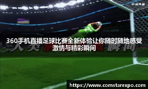 360手机直播足球比赛全新体验让你随时随地感受激情与精彩瞬间